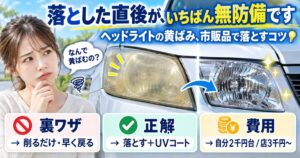 落とした直後が、いちばん無防備です｜ヘッドライトの黄ばみを市販品で落とすコツ